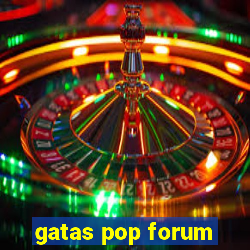 gatas pop forum